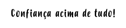 confiança acima de tudo!